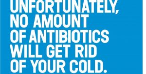 Unfortunately no amount of antibiotics will get rid of your cold