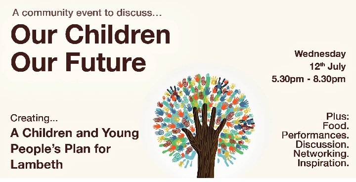 Our Children Our Future. 12 July. 5.30 – 8.30pm. The Hideaway, Streatham. A community event to discuss the issues, ambitions and