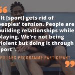 'Sport gets rid of people's tension. people are building relationships while playing. We're nopt being violemnt but doing it through sport'